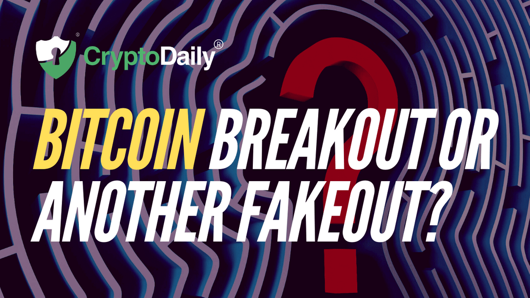 Bitcoin (BTC) Breakout Or Another Fakeout?