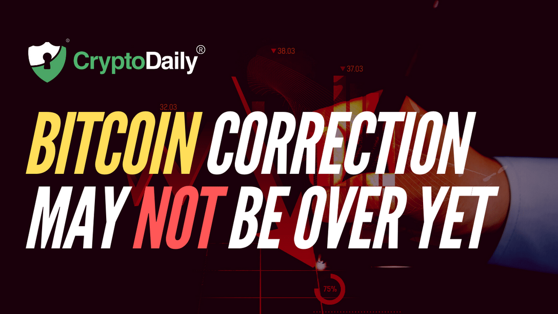 Bitcoin Correction May Not Be Over Yet 