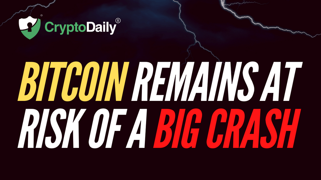 Bitcoin Remains At Risk Of A Big Crash