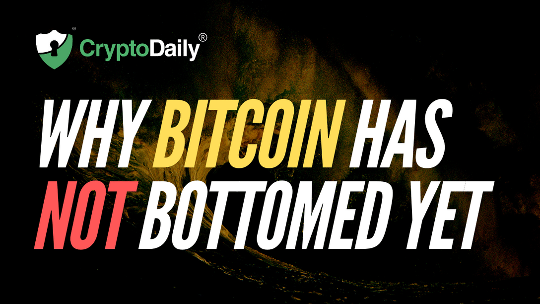 Why Bitcoin Has Not Bottomed Yet